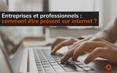 Entreprises et professionnels : comment être présent sur internet ?